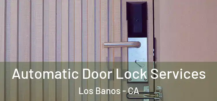  Automatic Door Lock Services Los Banos - CA