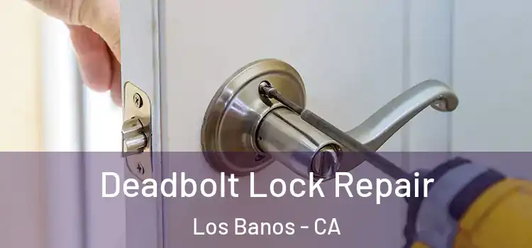 Deadbolt Lock Repair Los Banos - CA