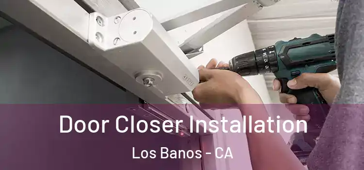 Door Closer Installation Los Banos - CA