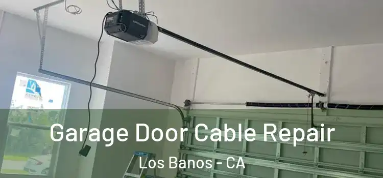  Garage Door Cable Repair Los Banos - CA
