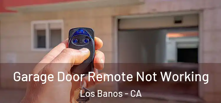  Garage Door Remote Not Working Los Banos - CA