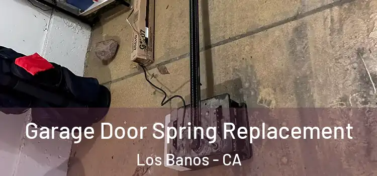  Garage Door Spring Replacement Los Banos - CA