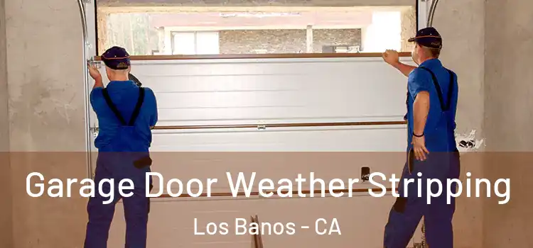  Garage Door Weather Stripping Los Banos - CA