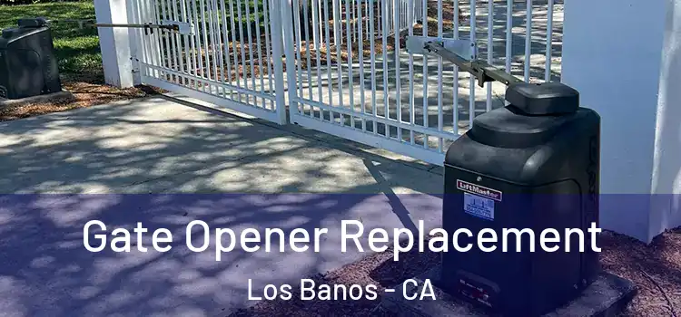  Gate Opener Replacement Los Banos - CA