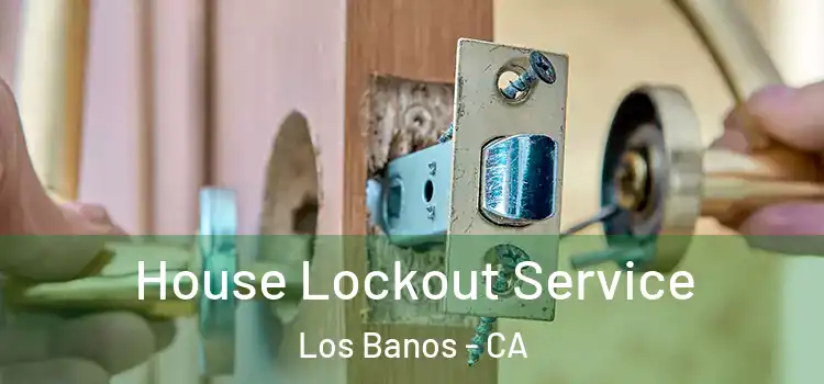 House Lockout Service Los Banos - CA