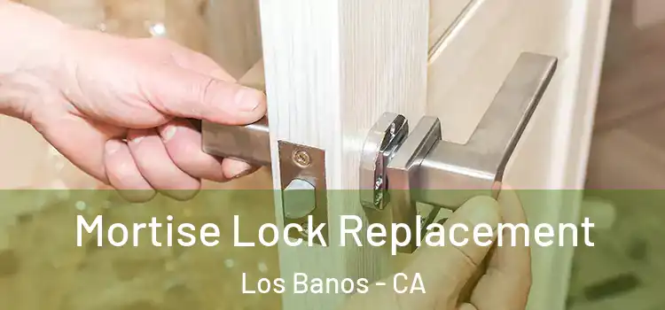 Mortise Lock Replacement Los Banos - CA