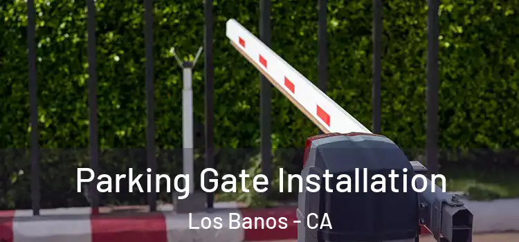  Parking Gate Installation Los Banos - CA