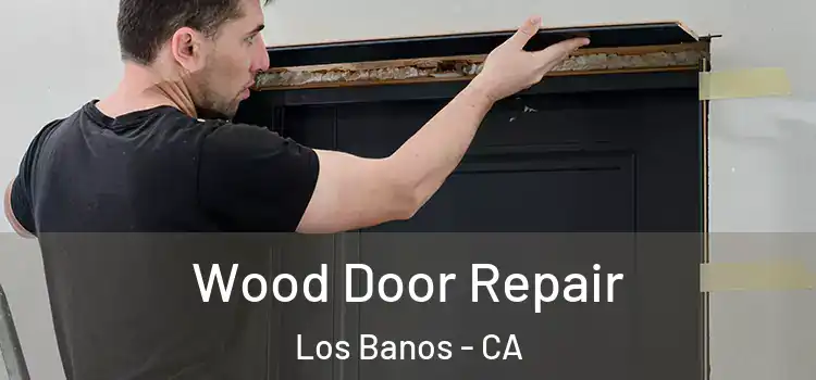 Wood Door Repair Los Banos - CA